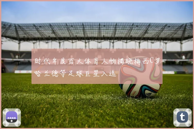 时代年度百大体育人物揭晓梅西C罗哈兰德等足球巨星入选
